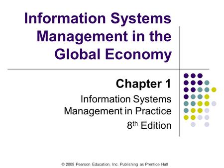 © 2009 Pearson Education, Inc. Publishing as Prentice Hall Information Systems Management in the Global Economy Chapter 1 Information Systems Management.