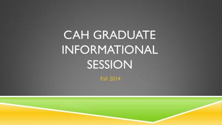 CAH GRADUATE INFORMATIONAL SESSION Fall 2014. AGENDA  New Admissions Counselor  New Policies for 2014-2015: College of Graduate Studies  College of.
