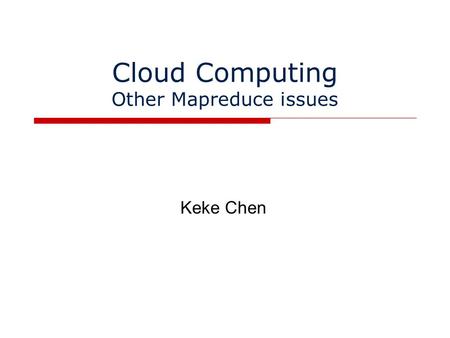 Cloud Computing Other Mapreduce issues Keke Chen.
