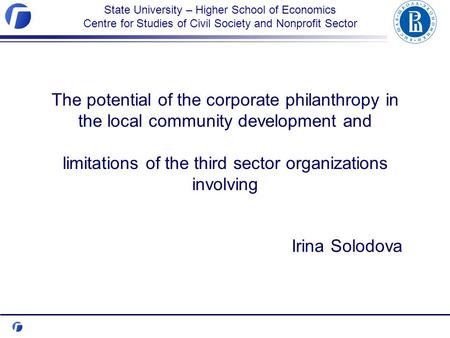 State University – Higher School of Economics Centre for Studies of Civil Society and Nonprofit Sector The potential of the corporate philanthropy in the.