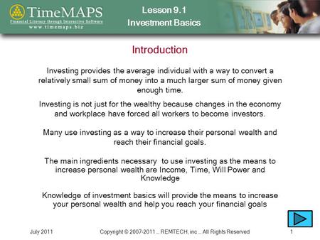 Lesson 9.1 Investment Basics July 2011Copyright © 2007-2011 … REMTECH, inc … All Rights Reserved1 Introduction Investing provides the average individual.
