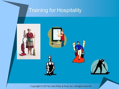 Copyright © 2007 by John Wiley & Sons, Inc. All rights reserved Training for Hospitality.