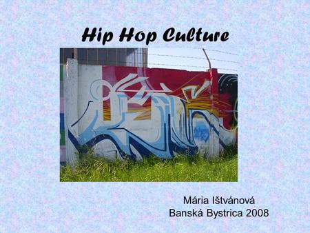 Hip Hop Culture Mária Ištvánová Banská Bystrica 2008.