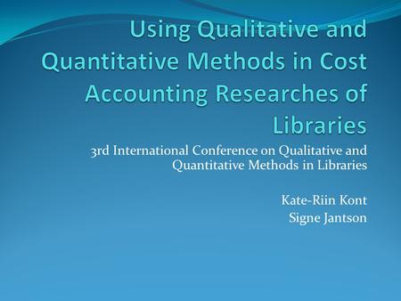 3rd International Conference on Qualitative and Quantitative Methods in Libraries Kate-Riin Kont Signe Jantson.