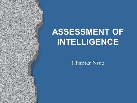 ASSESSMENT OF INTELLIGENCE Chapter Nine. CHAPTER OBJECTIVES The complexity of intelligence The purpose of intelligence testing What IQ score represent.