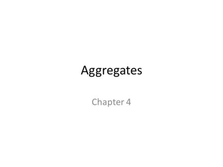 Aggregates Chapter 4.