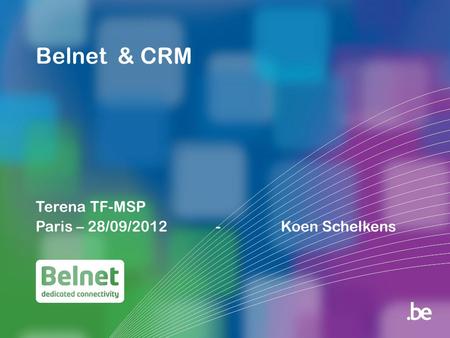 Belnet & CRM Terena TF-MSP Paris – 28/09/2012 - Koen Schelkens.