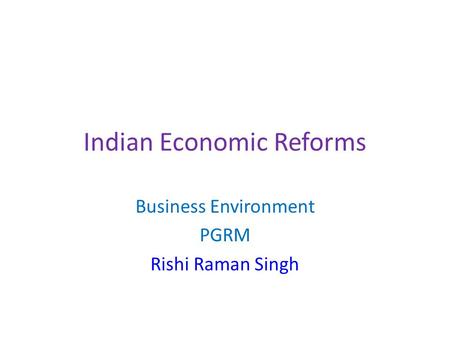 Indian Economic Reforms Business Environment PGRM Rishi Raman Singh.
