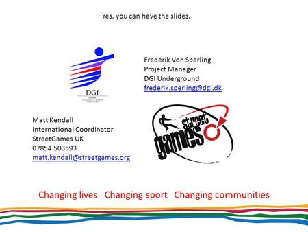 Changing lives Changing sport Changing communities Matt Kendall International Coordinator StreetGames UK 07854 503593 Yes,