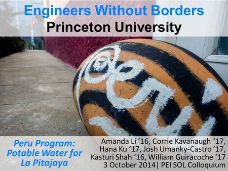 Engineers Without Borders Princeton University Amanda Li ‘16, Corrie Kavanaugh ‘17, Hana Ku ‘17, Josh Umanky-Castro ‘17, Kasturi Shah ‘16, William Guiracoche.
