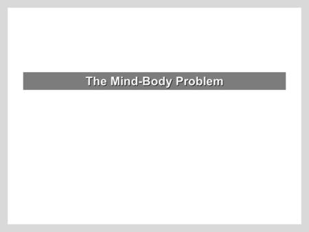 The Mind-Body Problem. Some Theories of Mind Dualism –Substance Dualism: mind and body are differerent substances. Mind is unextended and not subject.