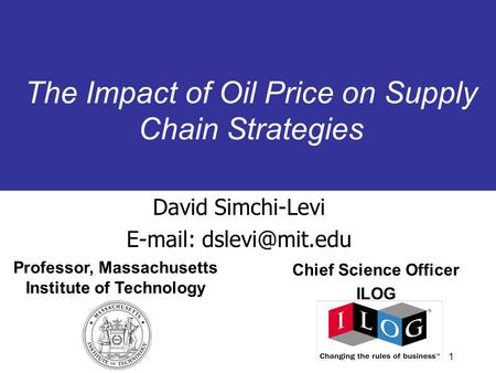 1 The Impact of Oil Price on Supply Chain Strategies David Simchi-Levi   Professor, Massachusetts Institute of Technology Chief Science.