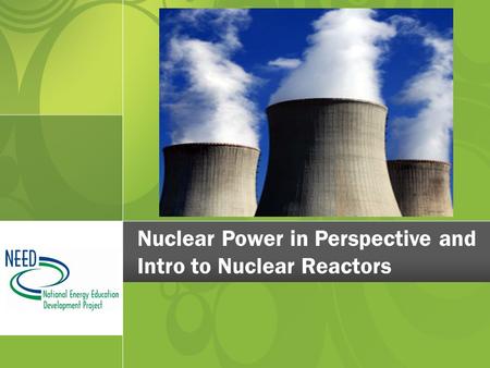 Nuclear Power in Perspective and Intro to Nuclear Reactors.