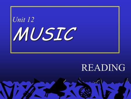 READING Unit 12 MUSIC. Before you read Listen to these music extracts and decide which style they belong to. Extracts No. Music Style NOTE: Click on the.