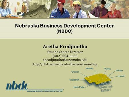 Nebraska Business Development Center (NBDC) Aretha Prodjinotho Omaha Center Director (402) 554-6633