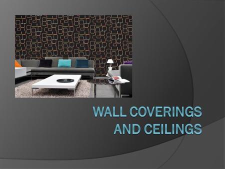 Wall Coverings  Selected according to: ○ Function ○ Size ○ Existing furnishings ○ Budget ○ Maintenance.
