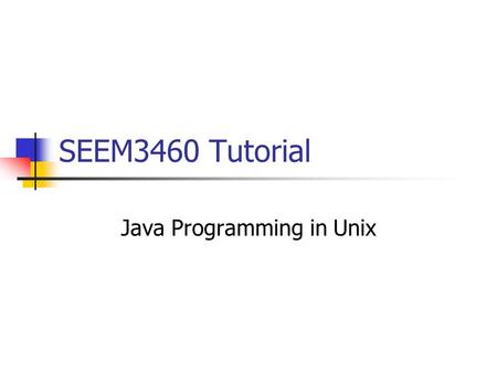 SEEM3460 Tutorial Java Programming in Unix. Code Translation Java source code Java bytecode Java compiler Bytecode interpreter machine code for target.