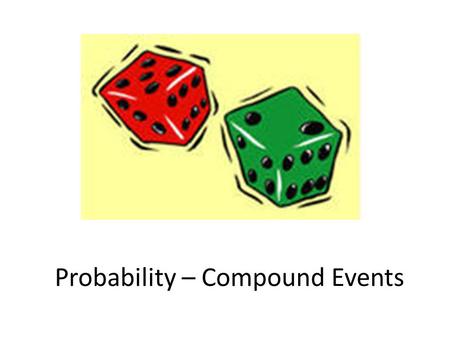 Probability – Compound Events. What is a Compound Event? It is the probability of two or more things happening at once.