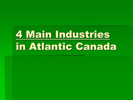 4 Main Industries in Atlantic Canada. Primary Industry  Jobs that come from natural resources.  Ex: fishing, mining, forestry, and farming.  Can you.