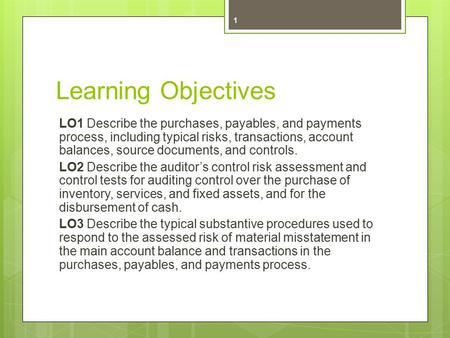 Learning Objectives LO1 Describe the purchases, payables, and payments process, including typical risks, transactions, account balances, source documents,