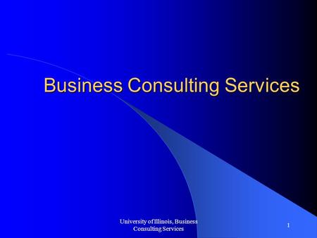 University of Illinois, Business Consulting Services 1 Business Consulting Services.