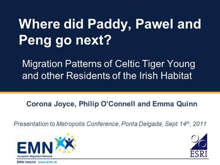 EMN Ireland | www.emn.ie Migration Patterns of Celtic Tiger Young and other Residents of the Irish Habitat Where did Paddy, Pawel and Peng go next? Corona.