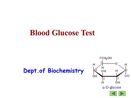 Blood Glucose Test Dept.of Biochemistry. Determination of glucose concentration is important in the diagnosis and treatment of disorders of carbohydrate.