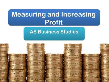 Measuring and Increasing Profit AS Business Studies.