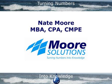 Turning Numbers Into Knowledge Nate Moore MBA, CPA, CMPE.