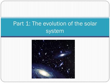 Part 1: The evolution of the solar system. Origin of the Universe Lesson 1.