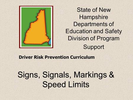 Signs, Signals, Markings & Speed Limits Driver Risk Prevention Curriculum State of New Hampshire Departments of Education and Safety Division of Program.