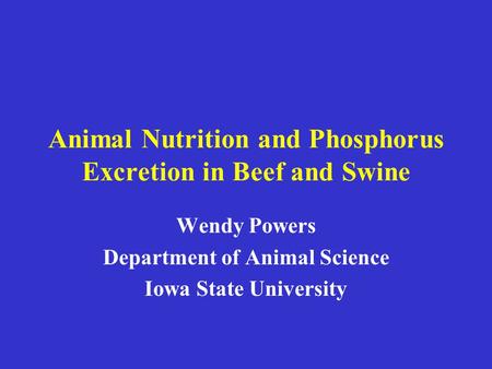 Animal Nutrition and Phosphorus Excretion in Beef and Swine Wendy Powers Department of Animal Science Iowa State University.
