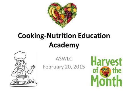 Cooking-Nutrition Education Academy ASWLC February 20, 2015.