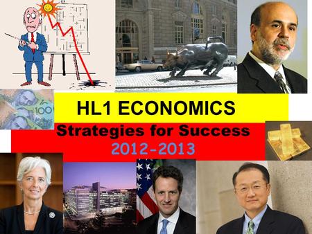 HL1 ECONOMICS Strategies for Success 2012-2013. What will I need to do to be successful in Economics? 10 Strategies for 2012-2013 Strategy 1: Know the.
