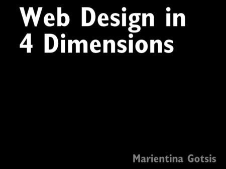 Web Design in 4 Dimensions Marientina Gotsis. Web Design: A Brief History Information organization for quick indexing purposes. Search Engine Style Design.