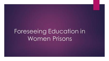 Foreseeing Education in Women Prisons. What is Prison?  Prison is an institution that a person is sent to in order to be punished for a crime that he/she.