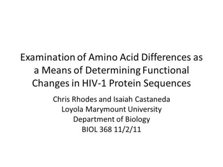 Examination of Amino Acid Differences as a Means of Determining Functional Changes in HIV-1 Protein Sequences Chris Rhodes and Isaiah Castaneda Loyola.