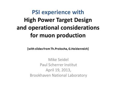 PSI experience with High Power Target Design and operational considerations for muon production [with slides from Th.Prokscha, G.Heidenreich] Mike Seidel.