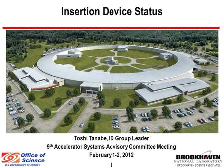 1 BROOKHAVEN SCIENCE ASSOCIATES Insertion Device Status Toshi Tanabe, ID Group Leader 9 th Accelerator Systems Advisory Committee Meeting February 1-2,