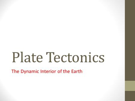 Plate Tectonics The Dynamic Interior of the Earth.