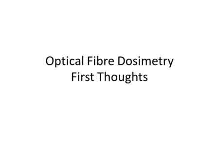 Optical Fibre Dosimetry First Thoughts. Goal Target Measuring dose in a distributed way using optical fibres (“active”) Constraints: – Mixed-Radiation.