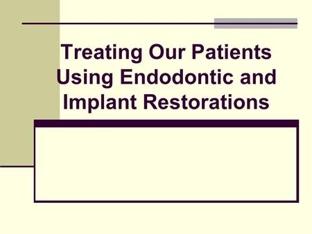 Treating Our Patients Using Endodontic and Implant Restorations.