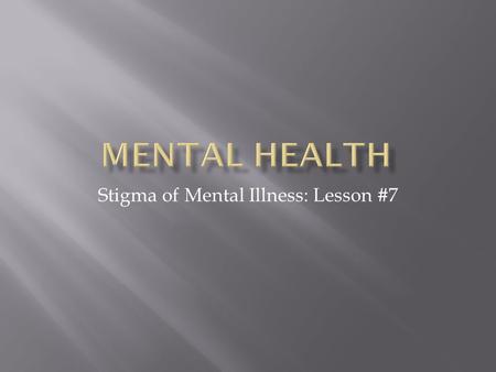 Stigma of Mental Illness: Lesson #7.  1. What are some of the negative things you have heard about people with mental illness?  2. What are some of.