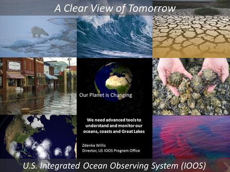 Our Planet is Changing U.S. Integrated Ocean Observing System (IOOS) We need advanced tools to understand and monitor our oceans, coasts and Great Lakes.