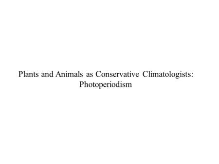 Plants and Animals as Conservative Climatologists: Photoperiodism.
