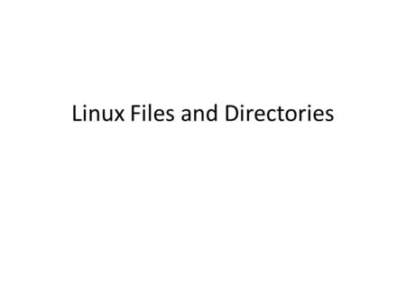 Linux Files and Directories. Linux directories Linux system are arranged in what is called a hierarchical directory structure. This means that they are.