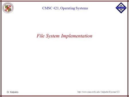 Dr. Kalpakis CMSC 421, Operating Systems  File System Implementation.