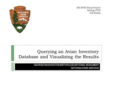 Querying an Avian Inventory Database and Visualizing the Results GEORGE WASHINGTON BIRTHPLACE NATIONAL MONUMENT NATIONAL PARK SERVICE NR 595D Final Project.