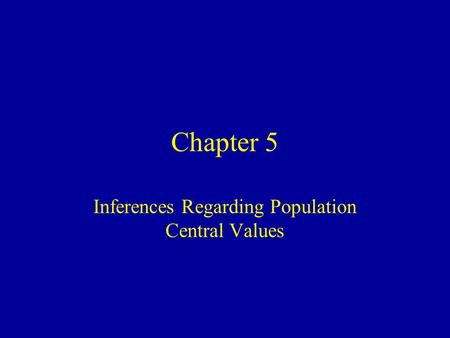 Chapter 5 Inferences Regarding Population Central Values.