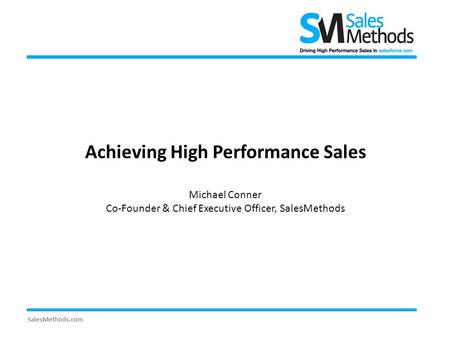 SalesMethods.com Achieving High Performance Sales Michael Conner Co-Founder & Chief Executive Officer, SalesMethods.